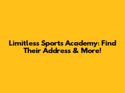 Limitless Sports Academy: Find Their Address & More!