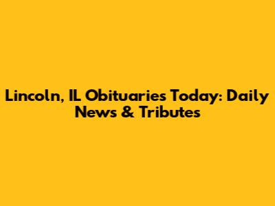 Lincoln, IL Obituaries Today: Daily News & Tributes