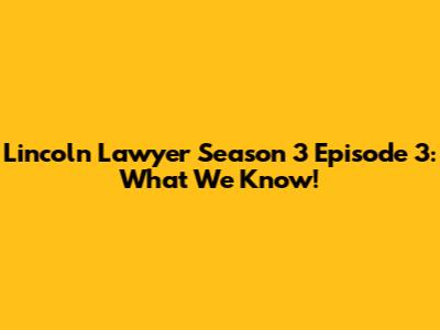 Lincoln Lawyer Season 3 Episode 3: What We Know!