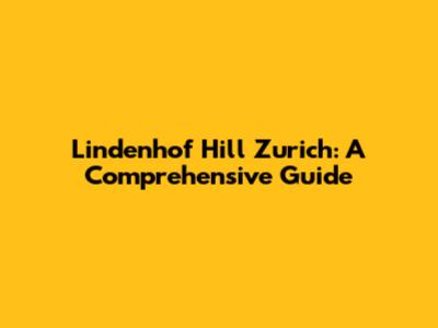 Lindenhof Hill Zurich: A Comprehensive Guide