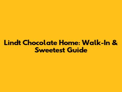 Lindt Chocolate Home: Walk-In & Sweetest Guide