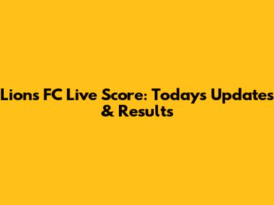 Lions FC Live Score: Today's Updates & Results