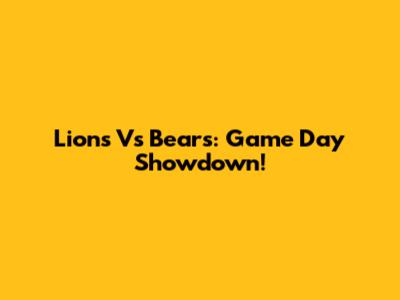 Lions Vs Bears: Game Day Showdown!