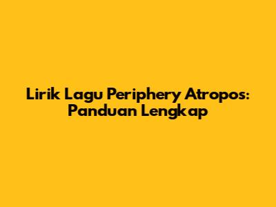 Lirik Lagu Periphery Atropos: Panduan Lengkap