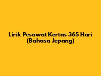 Lirik Pesawat Kertas 365 Hari (Bahasa Jepang)