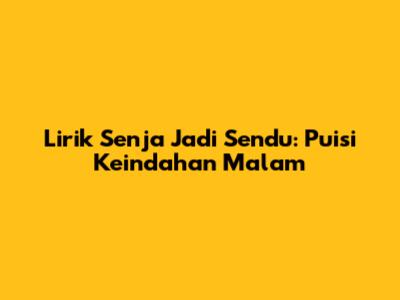 Lirik Senja Jadi Sendu: Puisi Keindahan Malam