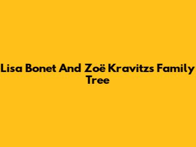 Lisa Bonet And Zoë Kravitz's Family Tree