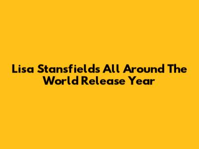 Lisa Stansfield's "All Around The World" Release Year