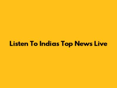Listen To India's Top News Live