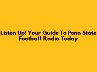 Listen Up! Your Guide To Penn State Football Radio Today