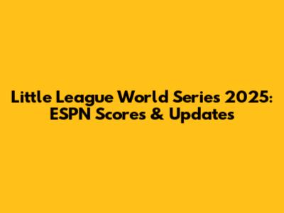 Little League World Series 2025: ESPN Scores & Updates