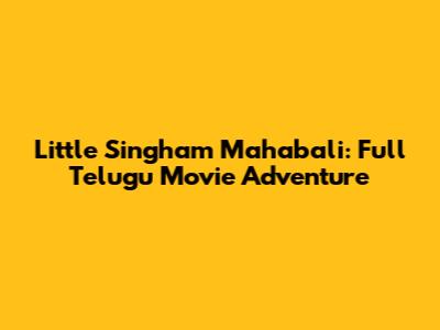 Little Singham Mahabali: Full Telugu Movie Adventure