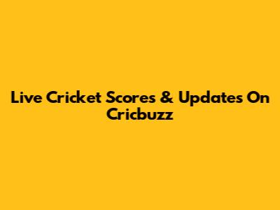 Live Cricket Scores & Updates On Cricbuzz