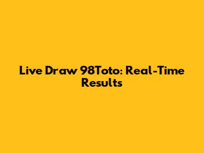 Live Draw 98Toto: Real-Time Results