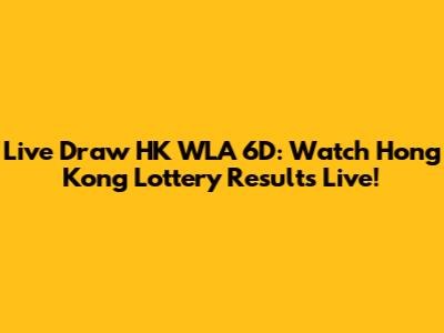 Live Draw HK WLA 6D: Watch Hong Kong Lottery Results Live!