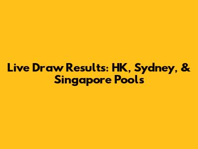 Live Draw Results: HK, Sydney, & Singapore Pools