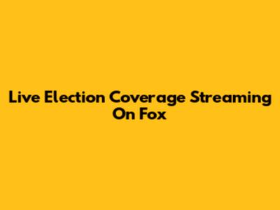 Live Election Coverage Streaming On Fox