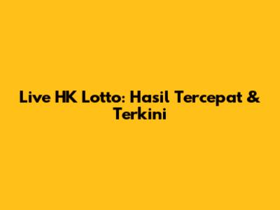 Live HK Lotto: Hasil Tercepat & Terkini