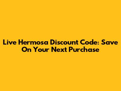 Live Hermosa Discount Code: Save On Your Next Purchase