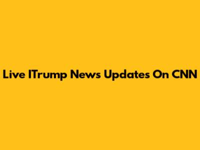 Live ITrump News Updates On CNN