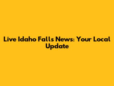 Live Idaho Falls News: Your Local Update