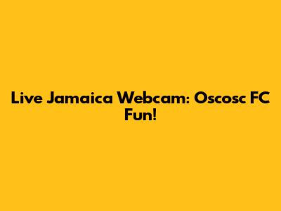 Live Jamaica Webcam: Oscosc FC Fun!