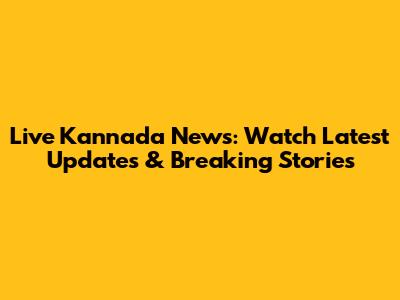 Live Kannada News: Watch Latest Updates & Breaking Stories