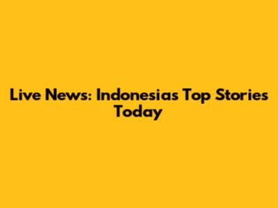 Live News: Indonesia's Top Stories Today