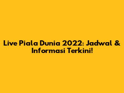 Live Piala Dunia 2022: Jadwal & Informasi Terkini!