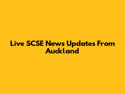 Live SCSE News Updates From Auckland