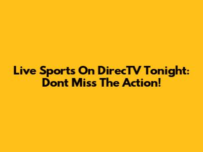 Live Sports On DirecTV Tonight: Don't Miss The Action!