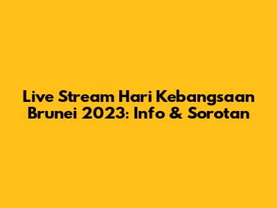 Live Stream Hari Kebangsaan Brunei 2023: Info & Sorotan