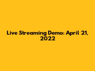 Live Streaming Demo: April 21, 2022