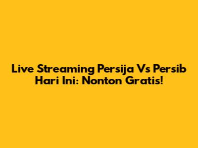 Live Streaming Persija Vs Persib Hari Ini: Nonton Gratis!