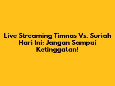 Live Streaming Timnas Vs. Suriah Hari Ini: Jangan Sampai Ketinggalan!