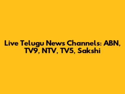 Live Telugu News Channels: ABN, TV9, NTV, TV5, Sakshi