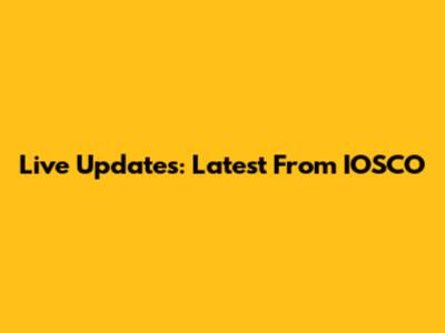 Live Updates: Latest From IOSCO