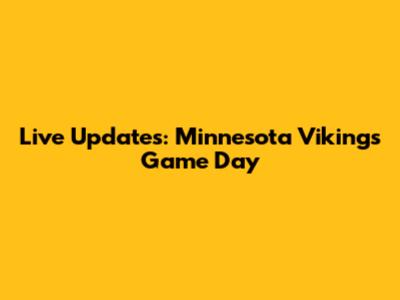 Live Updates: Minnesota Vikings Game Day