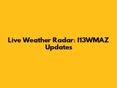 Live Weather Radar: I13WMAZ Updates