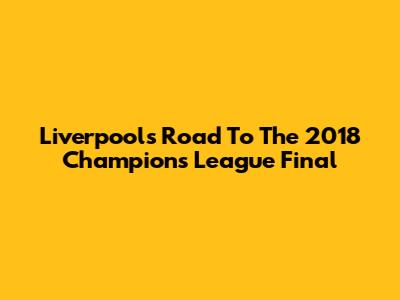 Liverpool's Road To The 2018 Champions League Final