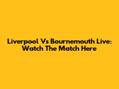 Liverpool Vs Bournemouth Live: Watch The Match Here