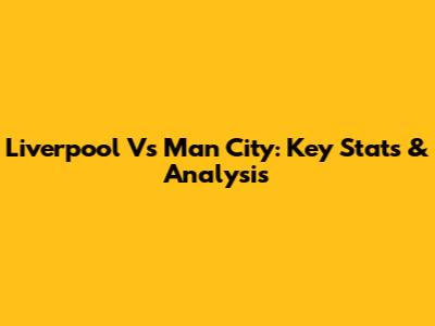 Liverpool Vs Man City: Key Stats & Analysis