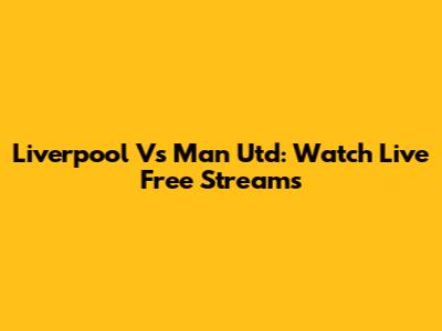 Liverpool Vs Man Utd: Watch Live Free Streams