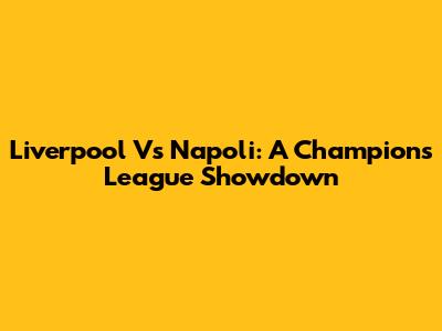 Liverpool Vs Napoli: A Champions League Showdown