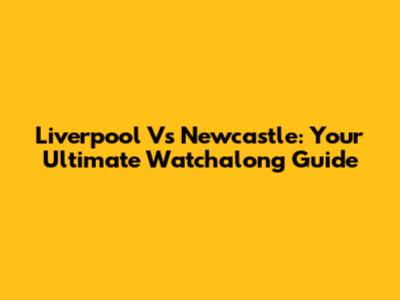 Liverpool Vs Newcastle: Your Ultimate Watchalong Guide