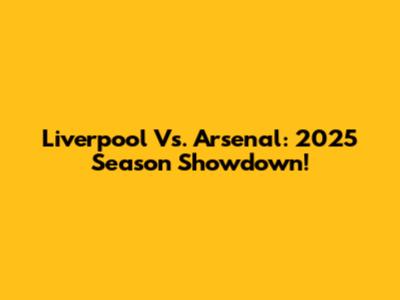 Liverpool Vs. Arsenal: 2025 Season Showdown!