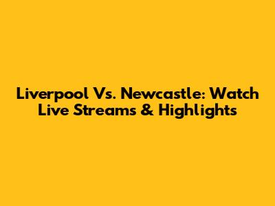 Liverpool Vs. Newcastle: Watch Live Streams & Highlights