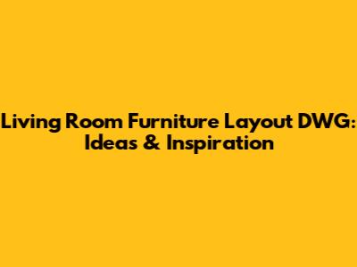 Living Room Furniture Layout DWG: Ideas & Inspiration
