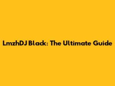 LmzhDJ Black: The Ultimate Guide