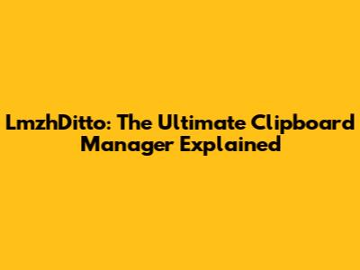 LmzhDitto: The Ultimate Clipboard Manager Explained